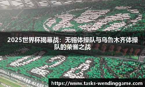 2025世界杯揭幕战：无锡体操队与乌鲁木齐体操队的荣誉之战